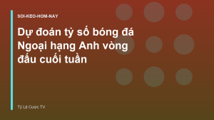 Read more about the article Dự đoán tỷ số bóng đá Ngoại hạng Anh vòng đấu cuối tuần