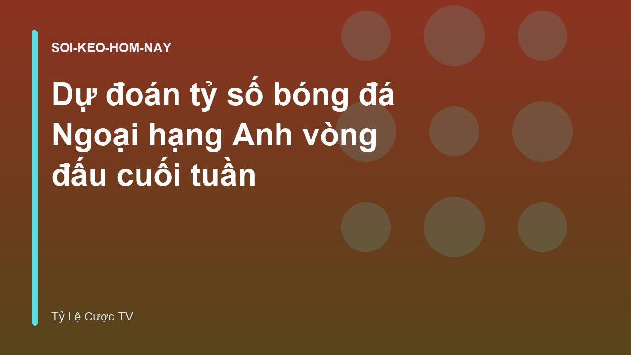 Read more about the article Dự đoán tỷ số bóng đá Ngoại hạng Anh vòng đấu cuối tuần
