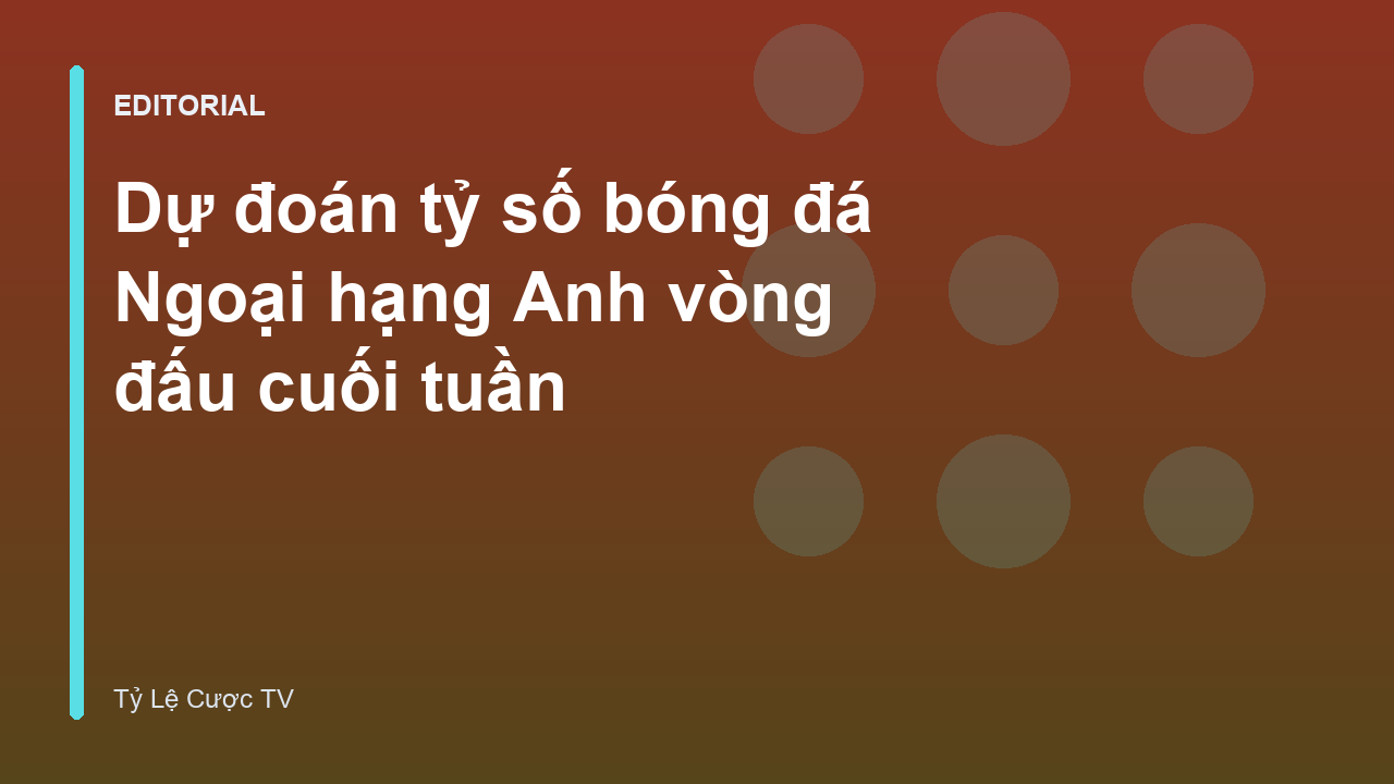 Phân tích dự đoán tỷ số bóng đá ngoại hạng anh