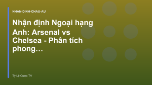 Read more about the article Nhận định Ngoại hạng Anh: Arsenal vs Chelsea – Phân tích phong độ
