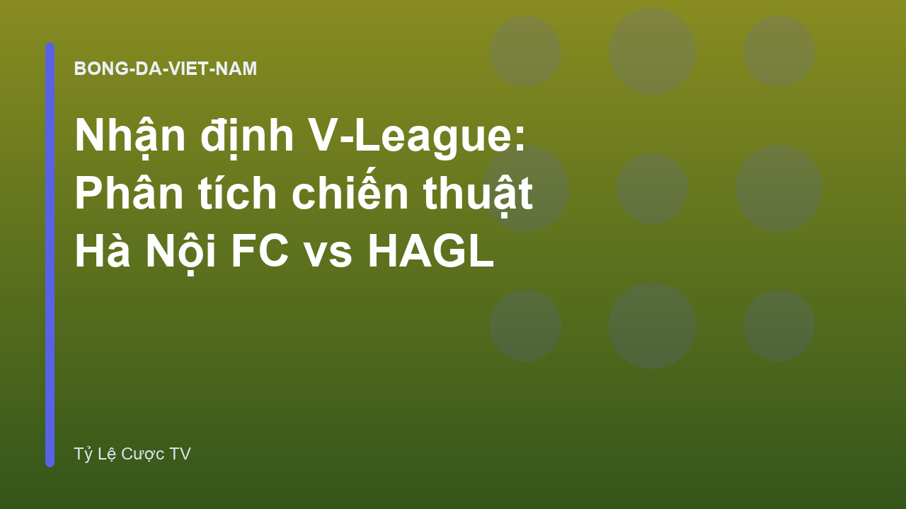 Read more about the article Nhận định V-League: Phân tích chiến thuật Hà Nội FC vs HAGL